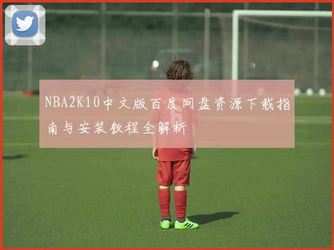 NBA2K10中文版百度网盘资源下载指南与安装教程全解析