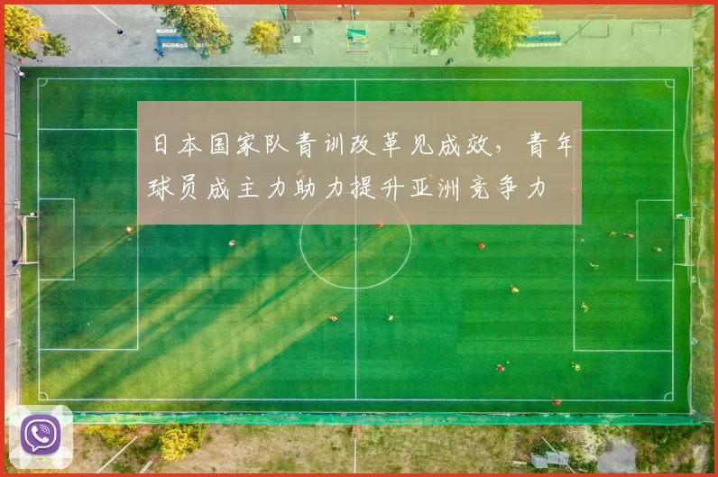 日本国家队青训改革见成效，青年球员成主力助力提升亚洲竞争力
