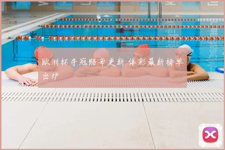 欧洲杯夺冠赔率更新 体彩最新榜单出炉