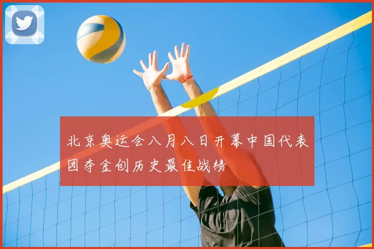 北京奥运会八月八日开幕中国代表团夺金创历史最佳战绩
