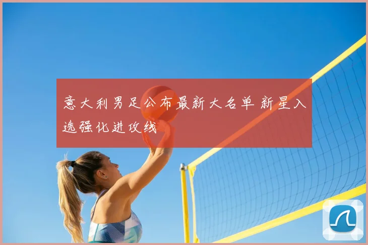 意大利男足公布最新大名单 新星入选强化进攻线