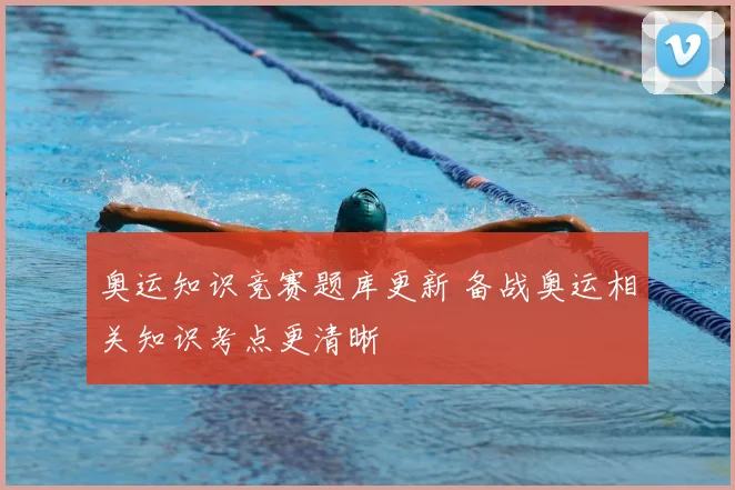 奥运知识竞赛题库更新 备战奥运相关知识考点更清晰